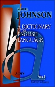A Dictionary of the English Language: In which the Words are Deduced from their Originals, Explained in their Different Meanings, and Authorized by the ... in whose Works they are Found. Part 1. A-DYS