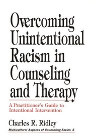 Overcoming Unintentional Racism in Counseling and Therapy: A Practitioner's Guide to Intentional Intervention (Multicultural Aspects of Counseling And Psychotherapy)