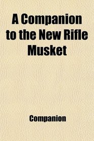 A Companion to the New Rifle Musket