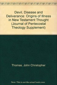 Devil, Disease and Deliverance: Origins of Illness (Journal of Pentecostal Theology)