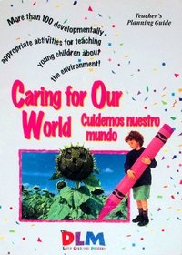 Caring for Our World - The DLM Early Childhood Program - Texas Teacher's Planning Guide - Developmentally Appropriate Activities for Teaching Young Children About the Environment