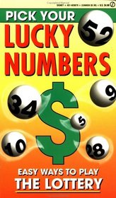 Pick Your Lucky Numbers : Easy Ways to Play the Lottery