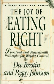 The Joy of Eating Right!: Spiritual and Nutritional Principles for Weight Control (A Bible Study for Women)
