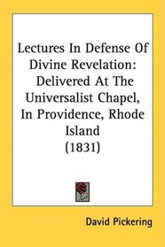 Lectures In Defense Of Divine Revelation: Delivered At The Universalist Chapel, In Providence, Rhode Island (1831)
