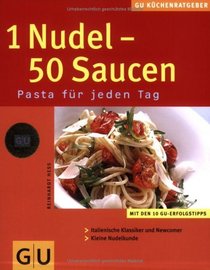 1 Nudel - 50 Saucen. Pasta fr jeden Tag. Italienische Klassiker und Newcomer. Kleine Nudelkunde.