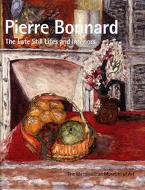 Pierre Bonnard: The Late Still Lifes and Interiors (Metropolitan Museum of Art Publications)