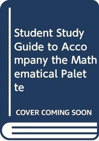 Student Study Guide to Accompany the Mathematical Palette