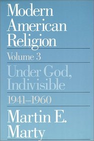 Modern American Religion, Volume 3 : Under God, Indivisible, 1941-1960 (Modern American Religion)