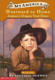 Westward To Home: Joshua's Oregon Trail Diary, Book One (My America)
