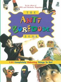 The Anti-Boredom Book: 133 Completely Unboring Things to Do!