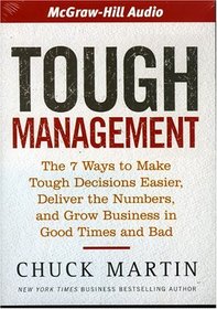 Tough Management: The 7 Ways to Make Tough Decisions Easier, Deliver the Numbers, and Grow Business in Good Times and Bad