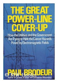 The Great Power-Line Cover-Up: How the Utilities and the Government Are Trying to Hide the Cancer Hazard Posed by Electromagnetic Fields