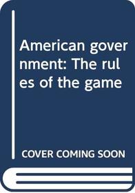 American government: The rules of the game