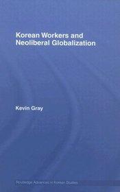 Korean Workers and Neoliberal Globalization (Routledge Advances in Korean Studies)