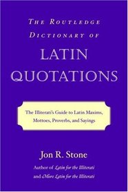 The Routledge Dictionary of Latin Quotations: The Illiterati's Guide to Latin Maxims, Mottoes, Proverbs and Sayings (Latin for the Illiterati)