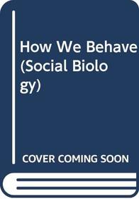 How We Behave (Social Biology)