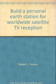 Build a Personal Earth Station for Worldwide Satellite TV Reception, 2nd Edition