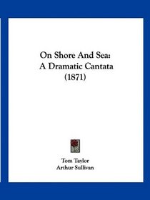 On Shore And Sea: A Dramatic Cantata (1871)