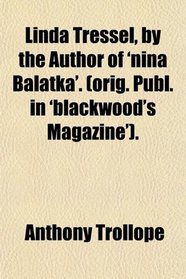 Linda Tressel, by the Author of 'nina Balatka'. (orig. Publ. in 'blackwood's Magazine').