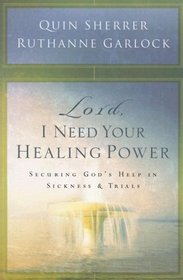 Lord, I Need Your Healing Power: Securing God's Help in Sickness And Trials