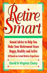 Retire Smart: Sound Advice to Help You Make Your Retirement Years Happy, Healthy and Active