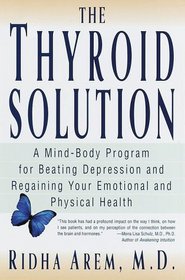The Thyroid Solution : A Mind-Body Program for Beating Depression and Regaining Your Emotional and Phys ical Health