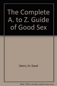 The Complete A. to Z. Guide of Good Sex