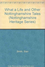 What a Life and Other Nottinghamshire Tales (Nottinghamshire Heritage Series)