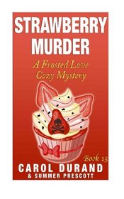 Strawberry Murder: A Frosted Love Cozy Mystery - Book 13 (Frosted Love Cozy Mysteries) (Volume 13)