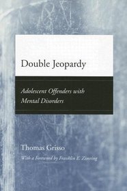 Double Jeopardy: Adolescent Offenders With Mental Disorders (Adolescent Development and Legal Policy)
