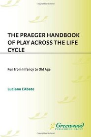 The Praeger Handbook of Play across the Life Cycle: Fun from Infancy to Old Age