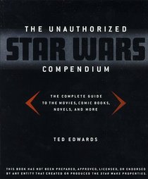 The Unauthorized Star Wars Compendium: The Complete Guide to the Movies, Comic Books, Novels, and More