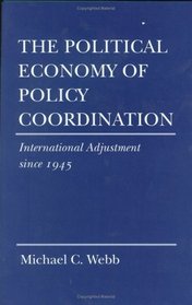 The Political Economy of Policy Coordination: International Adjustment Since 1945 (Cornell Studies in Political Economy)