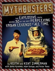 MythBusters : The Explosive Truth Behind 30 of the Most Perplexing Urban Legends of All Time