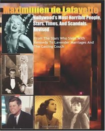 Hollywood's Most Horrible People, Stars, Times, and Scandals. Revised.: From the stars who slept with Kennedy, celebrities & politicians scandals to Lavender Marriages & Casting Couch