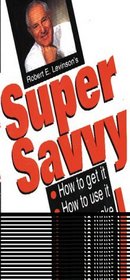 Super Savvy/How to Get It How to Use It How to Make a Fortune With It: Maximize Employee Performance, Productivity and Profits With This Super Book