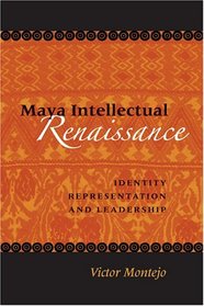 Maya Intellectual Renaissance: Identity, Representation, and Leadership (Linda Schele Series in Maya and Pre-Columbian Studies)