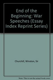 End of the Beginning: War Speeches (Essay Index Reprint Series)