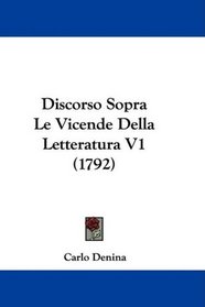 Discorso Sopra Le Vicende Della Letteratura V1 (1792) (Italian Edition)