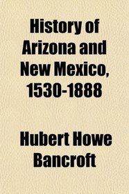 History of Arizona and New Mexico, 1530-1888