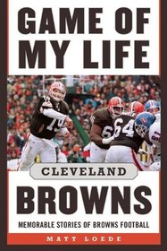 Game of My Life: Cleveland Browns: Memorable Stories of Browns Football