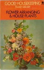 Flower Arranging and House Plants ('Good housekeeping' family library)