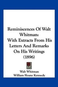 Reminiscences Of Walt Whitman: With Extracts From His Letters And Remarks On His Writings (1896)