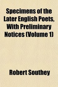 Specimens of the Later English Poets, With Preliminary Notices (Volume 1)