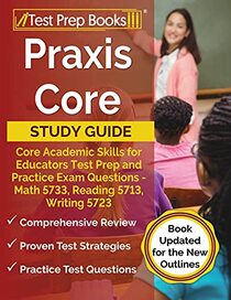 Praxis Core Study Guide: Core Academic Skills for Educators Test Prep and Practice Exam Questions - Math 5733, Reading 5713, Writing 5723: [Book Updated for the New Outlines]
