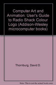 Computer Art and Animation: User's Guide to Radio Shack Colour Logo (Micro computer books)