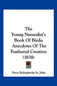 The Young Naturalist's Book Of Birds: Anecdotes Of The Feathered Creation (1838)