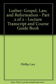 Luther: Gospel, Law, and Reformation - Part 2 of 2 - Lecture Transcript and Course Guide Book