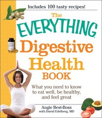 The Everything Digestive Health Book: What you need to know to eat well, be healthy, and feel great (Everything Series)