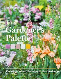 The Gardener?s Palette: Creating Colour Harmony in the Garden